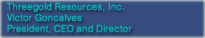Threegold Resources, Inc. Victor Goncalves President, CEO and Director
